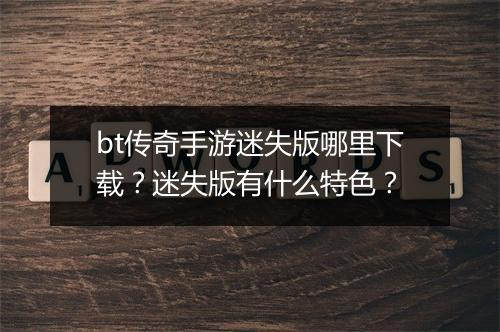 bt传奇手游迷失版哪里下载？迷失版有什么特色？