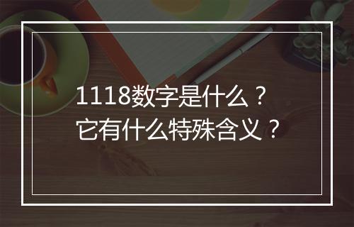 1118数字是什么？它有什么特殊含义？