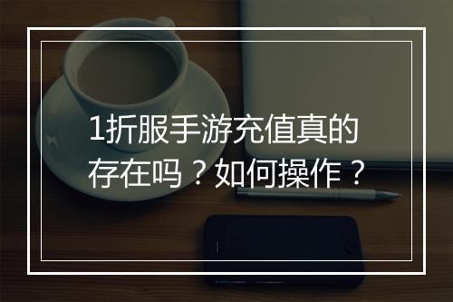 1折服手游充值真的存在吗?如何操作?