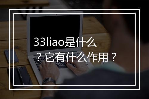 33liao是什么？它有什么作用？