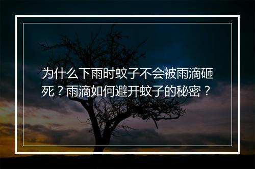 为什么下雨时蚊子不会被雨滴砸死？雨滴如何避开蚊子的秘密？