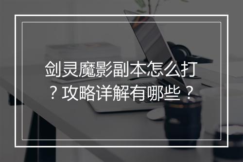 剑灵魔影副本怎么打？攻略详解有哪些？