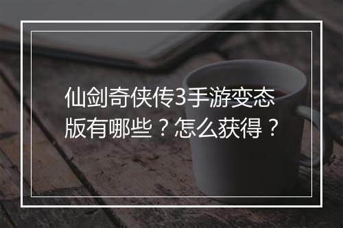 仙剑奇侠传3手游变态版有哪些？怎么获得？