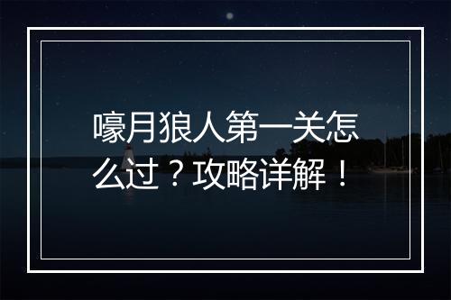 嚎月狼人第一关怎么过?攻略详解!