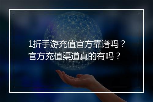 1折手游充值官方靠谱吗?官方充值渠道真的有吗?