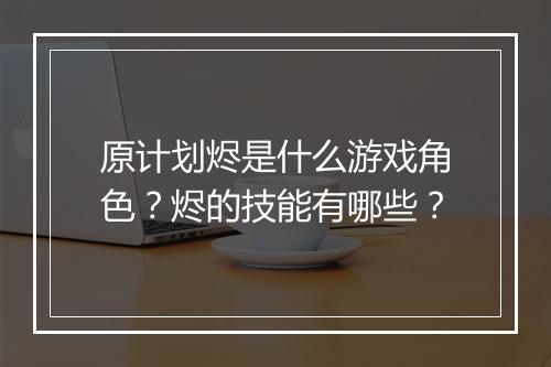 原计划烬是什么游戏角色?烬的技能有哪些?