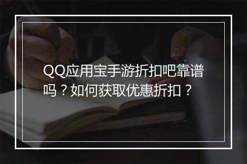QQ应用宝手游折扣吧靠谱吗？如何获取优惠折扣？