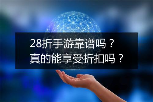 28折手游靠谱吗？真的能享受折扣吗？