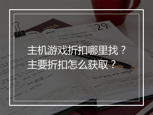 主机游戏折扣哪里找？主要折扣怎么获取？