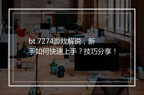 bt 7274游戏解说,新手如何快速上手?技巧分享!