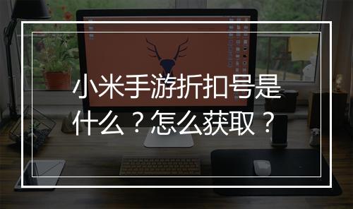小米手游折扣号是什么？怎么获取？