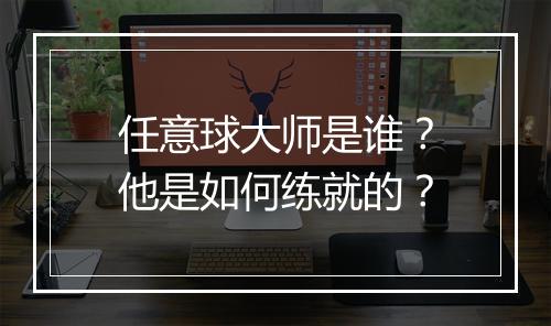 任意球大师是谁？他是如何练就的？