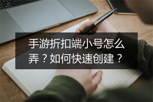 手游折扣端小号怎么弄？如何快速创建？