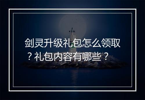 剑灵升级礼包怎么领取？礼包内容有哪些？