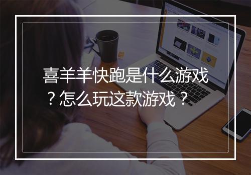喜羊羊快跑是什么游戏？怎么玩这款游戏？