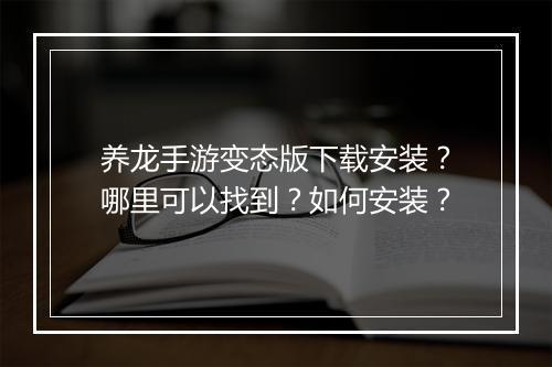 养龙手游变态版下载安装？哪里可以找到？如何安装？