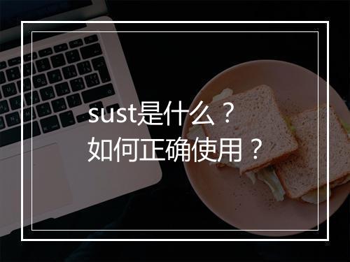 sust是什么？如何正确使用？