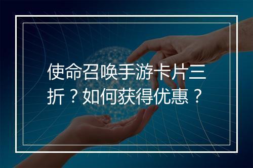 使命召唤手游卡片三折？如何获得优惠？