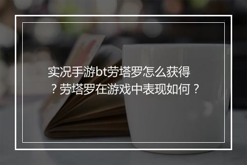 实况手游bt劳塔罗怎么获得？劳塔罗在游戏中表现如何？