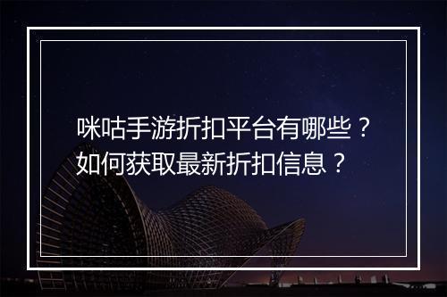 咪咕手游折扣平台有哪些？如何获取最新折扣信息？