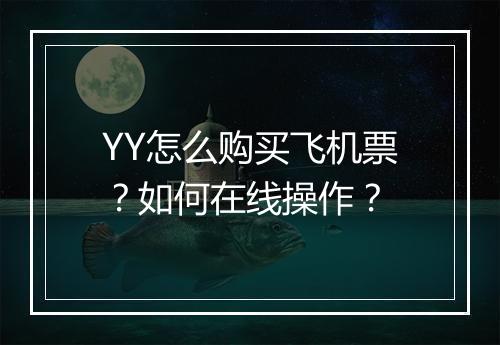 YY怎么购买飞机票？如何在线操作？