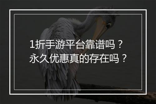 1折手游平台靠谱吗?永久优惠真的存在吗?