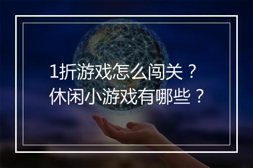 1折游戏怎么闯关？休闲小游戏有哪些？