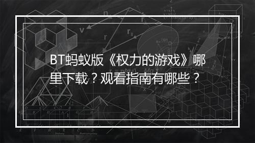 BT蚂蚁版《权力的游戏》哪里下载？观看指南有哪些？