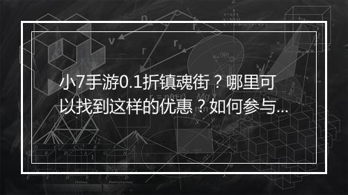 小7手游0.1折镇魂街?哪里可以找到这样的优惠?如何参与?