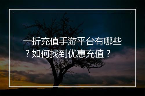 一折充值手游平台有哪些？如何找到优惠充值？
