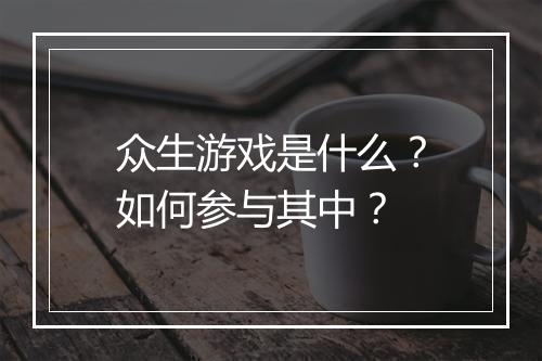 众生游戏是什么?如何参与其中?