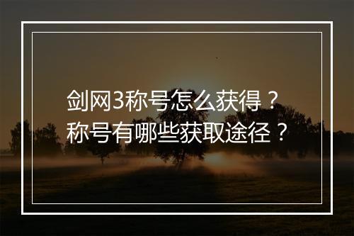 剑网3称号怎么获得？称号有哪些获取途径？