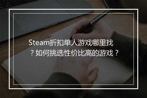 Steam折扣单人游戏哪里找？如何挑选性价比高的游戏？
