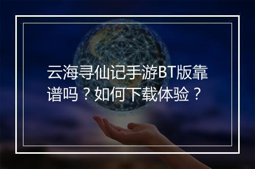 云海寻仙记手游BT版靠谱吗?如何下载体验?