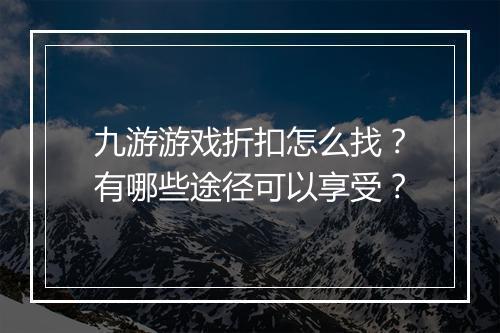 九游游戏折扣怎么找?有哪些途径可以享受?