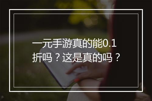一元手游真的能0.1折吗？这是真的吗？