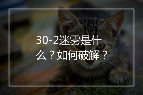 30-2迷雾是什么?如何破解?