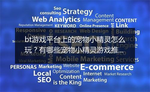 bt游戏平台上的宠物小精灵怎么玩？有哪些宠物小精灵游戏推荐？