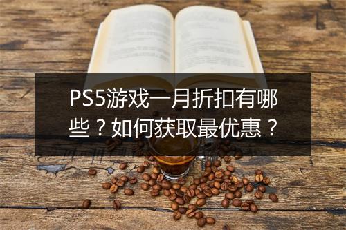 PS5游戏一月折扣有哪些？如何获取最优惠？