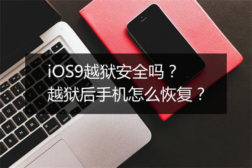 iOS9越狱安全吗？越狱后手机怎么恢复？