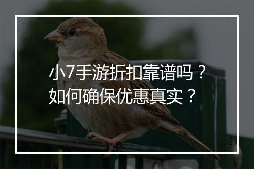 小7手游折扣靠谱吗？如何确保优惠真实？