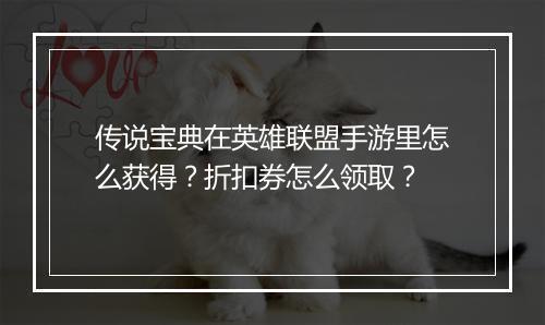 传说宝典在英雄联盟手游里怎么获得？折扣券怎么领取？