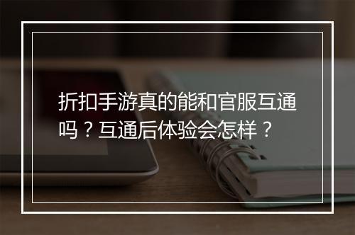 折扣手游真的能和官服互通吗?互通后体验会怎样?