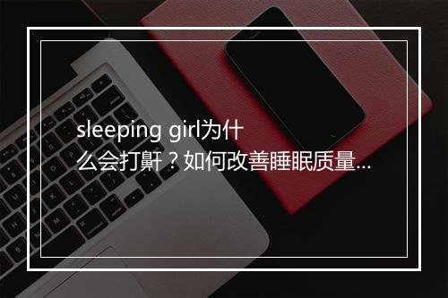 sleeping girl为什么会打鼾？如何改善睡眠质量？