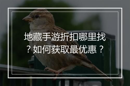 地藏手游折扣哪里找？如何获取最优惠？