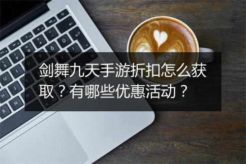 剑舞九天手游折扣怎么获取?有哪些优惠活动?