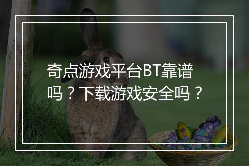 奇点游戏平台BT靠谱吗?下载游戏安全吗?