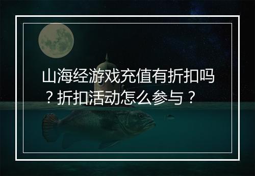 山海经游戏充值有折扣吗？折扣活动怎么参与？
