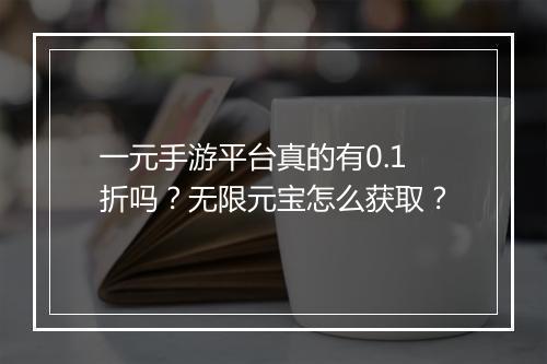 一元手游平台真的有0.1折吗？无限元宝怎么获取？