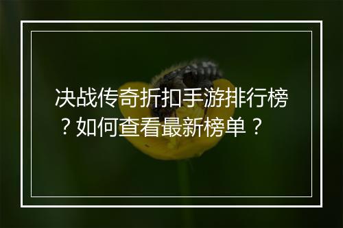 决战传奇折扣手游排行榜？如何查看最新榜单？